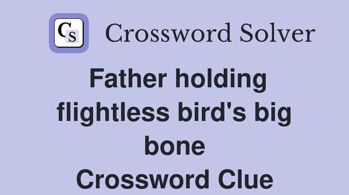 Father holding flightless bird's big bone - Crossword Clue Answers